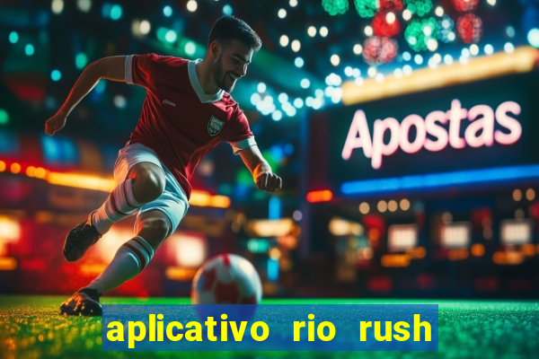 aplicativo rio rush paga mesmo